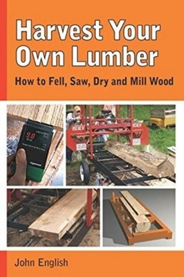 Harvest Your Own Lumber: How to Fell, Saw, Dry and by John English PAPERBACK