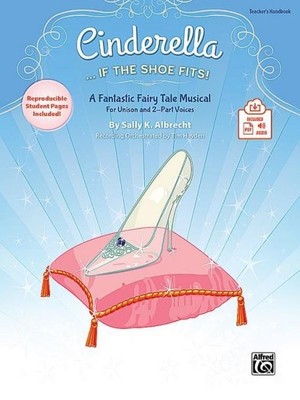 Cinderella. . . If the Shoe Fits!: A Fantastic Fairy Tale Musical for Uniso ...