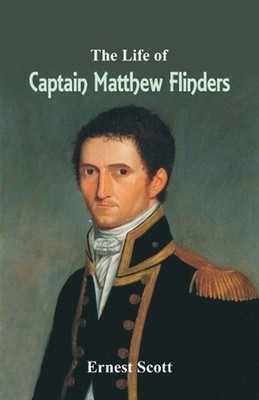 The Life of Captain Matthew Flinders by Ernest Scott (English) Paperback Book