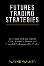 Futures Trading Strategies: Enter And Exit The Market Like A Pro With Prove...