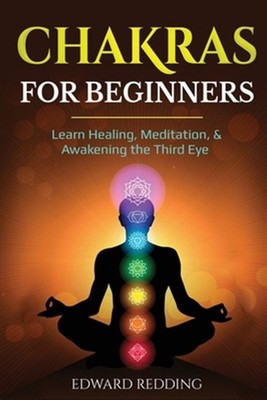 Chakras for Beginners: Learn Healing, Meditation, & Awakening the Third Eye, ...