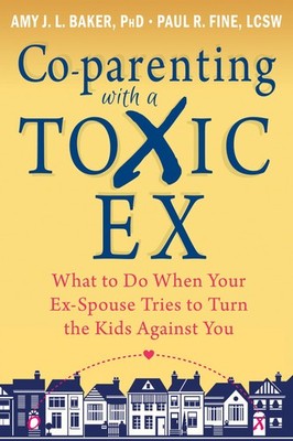 Co-parenting with a Toxic Ex: What to Do When Your Ex-Spouse Tries to Turn t...