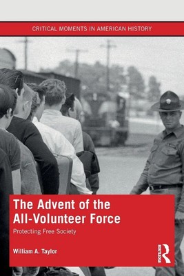 The Advent of the All-Volunteer Force Protecting Free Society William A. Taylor