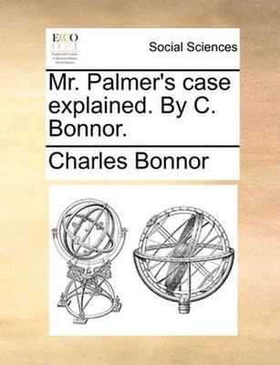 Mr. Palmer's Case Explained. by C. Bonnor. by Charles Bonnor (English) Paperback