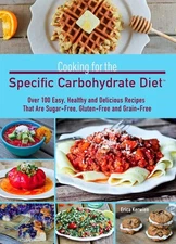 Cooking for the Specific Carbohydrate Diet: Over 100 Easy, Healthy, and Deli...