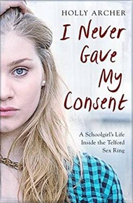I Never Gave My Consent : A Schoolgirl's Life Inside the Telford