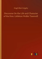 Hugh Blair Grigsby | Discourse On The Life And Character Of The Hon....