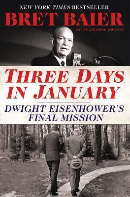 Three Days in January: Dwight Eisenhower's Final Mission, Baier, Bret, Whitney, 