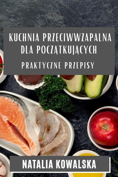 Kuchnia Przeciwwzapalna Dla Pocz¿Tkuj¿Cych | Praktyczne Przepisy | Kowalska-image