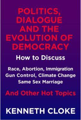 Politics, Dialogue and the Evolution of Democracy: How to Discuss Race, Aborti..