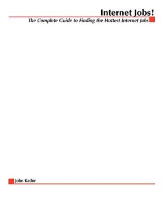 Internet Jobs: The Complete Guide To Finding The Hottest Jobs On The Net