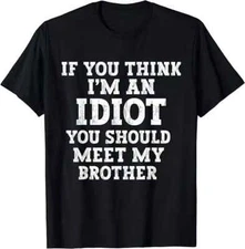 If You Think I'm An Idiot You Should Meet My Brother Funny T-Shirt