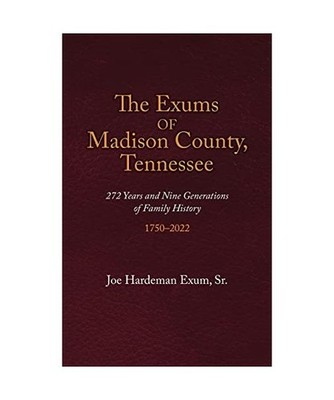 The Exums of Madison County, Tennessee: 272 Years and Nine Generations of Family