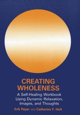 Peper - Creating Wholeness   A Self-Healing Workbook Using Dynamic Rel - X555z