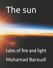 The sun: tales of fire and light by Mohamad Baroudi Paperback Book