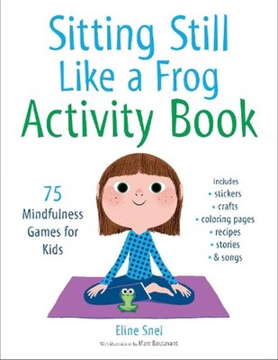 Sitting Still Like a Frog Activity Book: 75 Mindfulness Games for Kids by Eline 