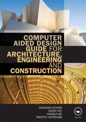 Computer Aided Design Guide for Architecture, Engineering and Construction by Gh