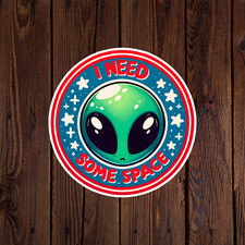 Alien sticker vinyl decal I need some space UFO funny novelty laptop mug car