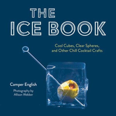 The Ice Book: Cool Cubes, Clear Spheres, and Other Chill Cocktail Crafts - GOOD
