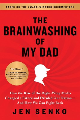 The Brainwashing of My Dad: How the Rise of the Right-Wing Media Changed a F...