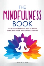 The Mindfulness Book: The Practical Meditation Book to Relieve Stress, Find ...