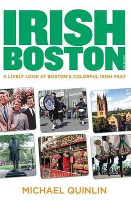 Irish Boston: A Lively Look At Boston's Colorful Irish Past by Michael Quinlin (