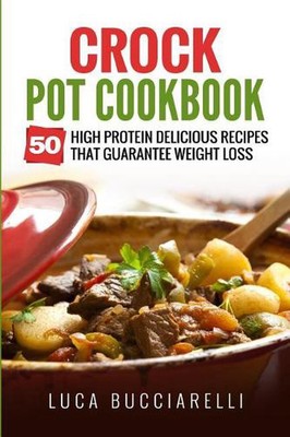 Crock Pot Kochbuch: 50 proteinreiche köstliche Rezepte, die Gewichtsverlust garantieren