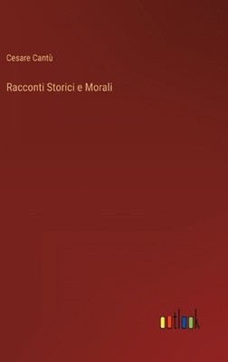 Racconti Storici e Morali by Cesare Cant? Hardcover Book