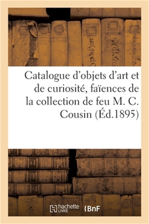 Catalogue d'Objets d'Art Et de Curiosit�, Fa�ences Italiennes, Hollandaises Et F
