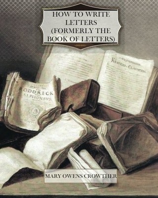 HOW TO WRITE LETTERS (FORMERLY THE BOOK OF LETTERS) By Mary Owens Crowther *NEW*
