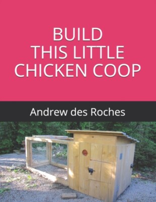 des Roches - BUILD THIS LITTLE CHICKEN COOP  Building a sturdy wooden  - X555z