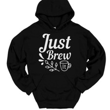 Just Brew It Hooded Sweatshirt Hoodie Funny Coffee Caffeine Humor