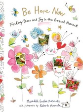 Be Here Now: Finding Peace and Joy in the Present Moment by Meredith Gaston Masn