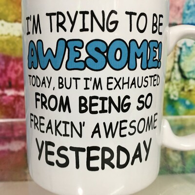 I'm Trying To Be AWESOME Today Coffee Mug Cup Freakin' Exhausted Yesterday Funny