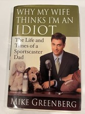 Mike Greenberg Why My Wife Thinks I'm an Idiot The Life And Times Of A Sport Dad