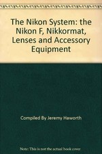 THE NIKON SYSTEM: THE NIKON F, NIKKORMAT, LENSES AND By Geoffrey; Haworth