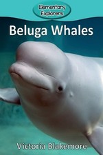 Victoria Blakemore Beluga Whales (Paperback) Elementary Explorers