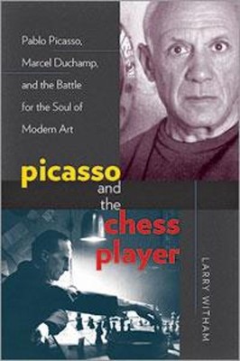 Picasso and the Chess Player: Pablo Picasso, Marcel Duchamp, and the Battle for 