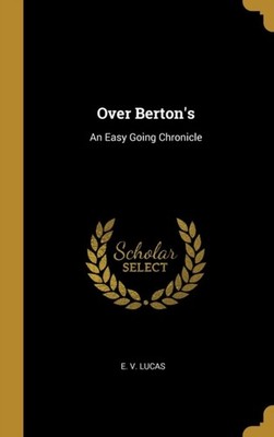 Lucas - Over Berton's  An Easy Going Chronicle - New hardback or cased - X555z