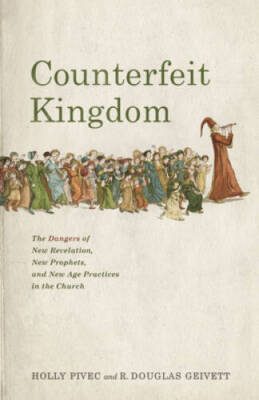 Counterfeit Kingdom: The Dangers of New Revelation, New Prophets, and New - GOOD