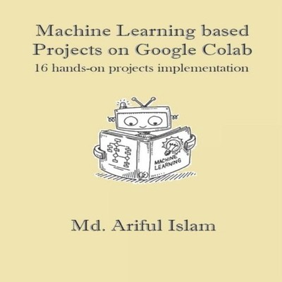 Machine Learning based Projects on Google Colab 16 hands-on proje