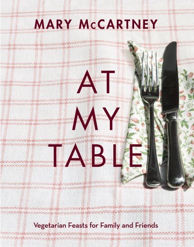 At My Table: Vegetarian Feasts for Family and Friends By Mary McCartney