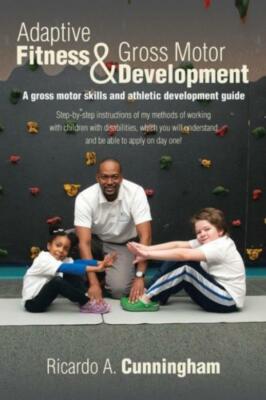 Adaptive Fitness & Gross Motor Development: A Gross Motor Skills And Athlet...