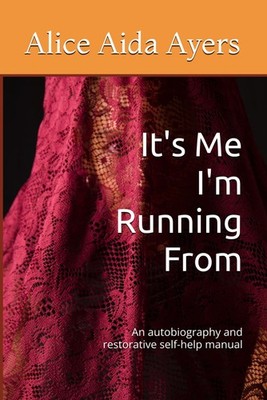 It's Me I'm Running From: An autobiography and restorative self-help manual