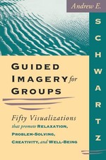 Guided Imagery for Groups: Fifty Visualizations That Promote Relaxation, Pro...