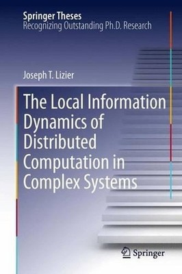The Local Information Dynamics of Distributed Computation in Complex Systems by 