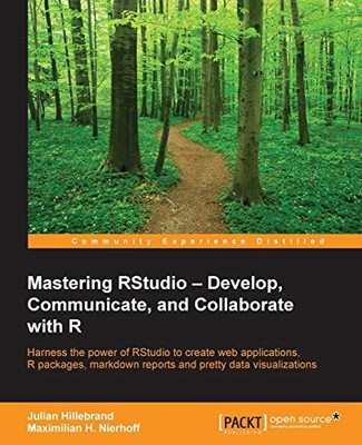 MASTERING RSTUDIO DEVELOP, COMMUNICATE, AND COLLABORATE By Julian Hillebrand