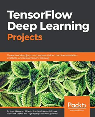 TensorFlow Deep Learning Projects: 10 real-world projects on computer vision,...