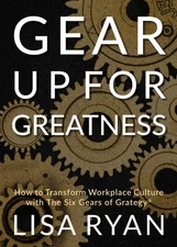 Gear Up for Greatness: How to Transform Workplace Culture with the Six Gears...