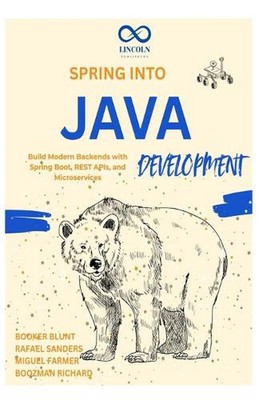 Spring into Java Development: Build Modern Backends with Spring Boot, REST APIs,